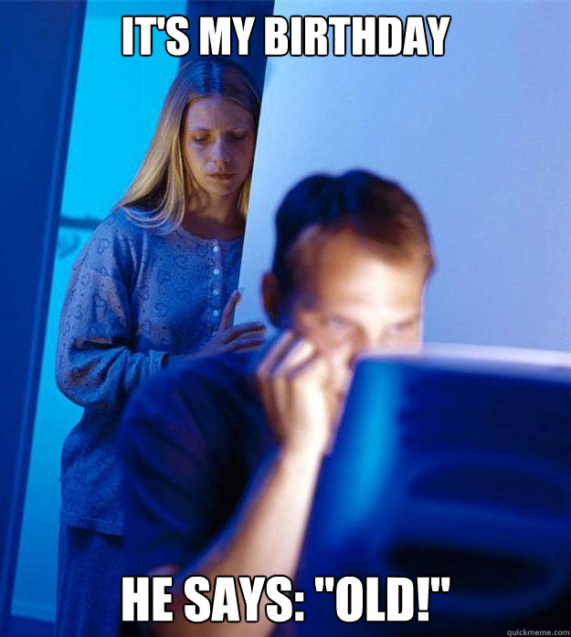 It's my birthday he says: 
