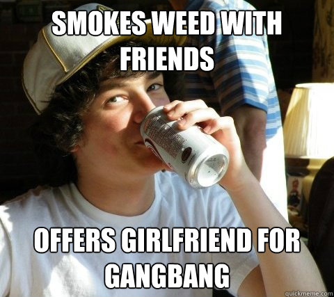 Smokes weed with friends  Offers girlfriend for gangbang - Smokes weed with friends  Offers girlfriend for gangbang  Unsettling Stephen
