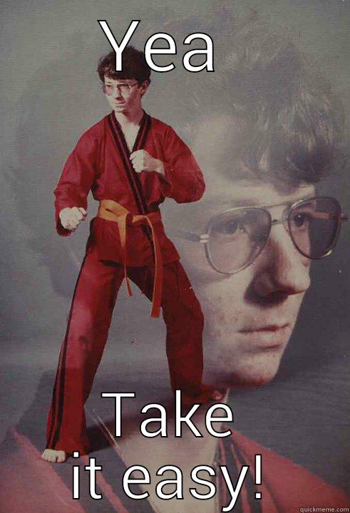 YEA  TAKE IT EASY! Karate Kyle