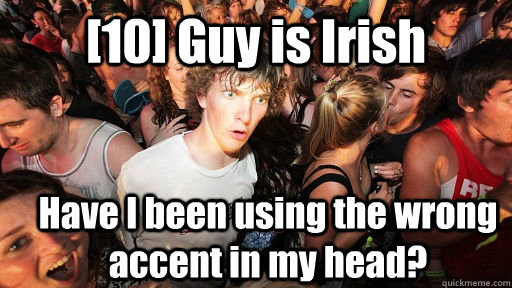 [10] Guy is Irish Have I been using the wrong accent in my head?  Sudden Clarity Clarence