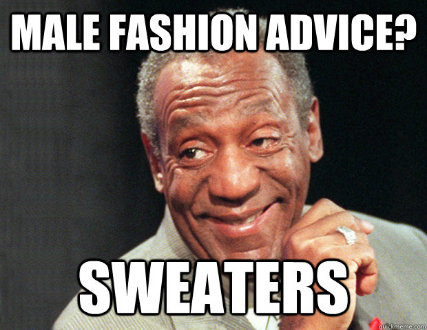 Male Fashion Advice? Sweaters - Male Fashion Advice? Sweaters  Useless Advice Cosby