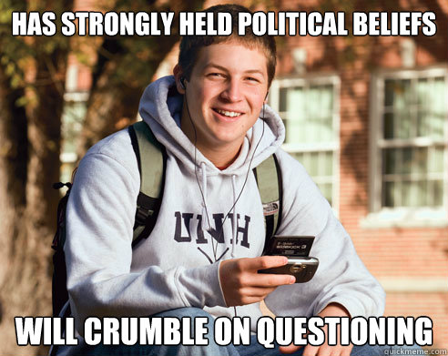 Has strongly held political beliefs will crumble on questioning  College Freshman