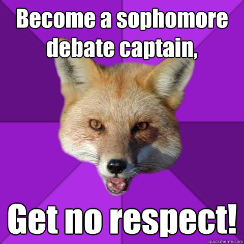 Become a sophomore debate captain, Get no respect!  Forensics Fox