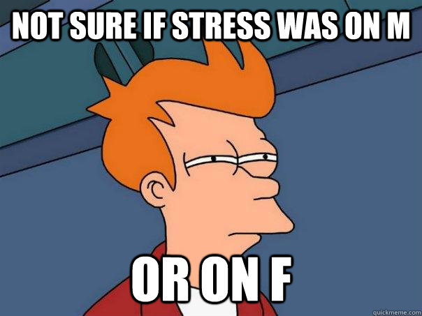 Not sure if stress was on M   or on F  Futurama Fry
