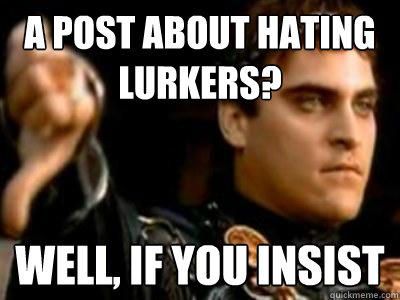 a post about hating lurkers? well, if you insist  Downvoting Roman
