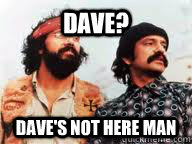 Dave? Dave's not here man - Dave? Dave's not here man  Misc