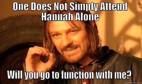 ONE DOES NOT SIMPLY ATTEND HANNAH ALONE WILL YOU GO TO FUNCTION WITH ME?  Boromir