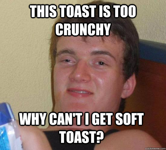 This Toast is too crunchy Why can't I get soft toast? - This Toast is too crunchy Why can't I get soft toast?  Misc