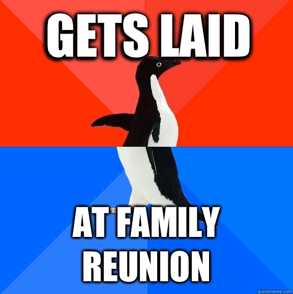 Gets laid at family reunion - Gets laid at family reunion  Socially Awesome Awkward Penguin