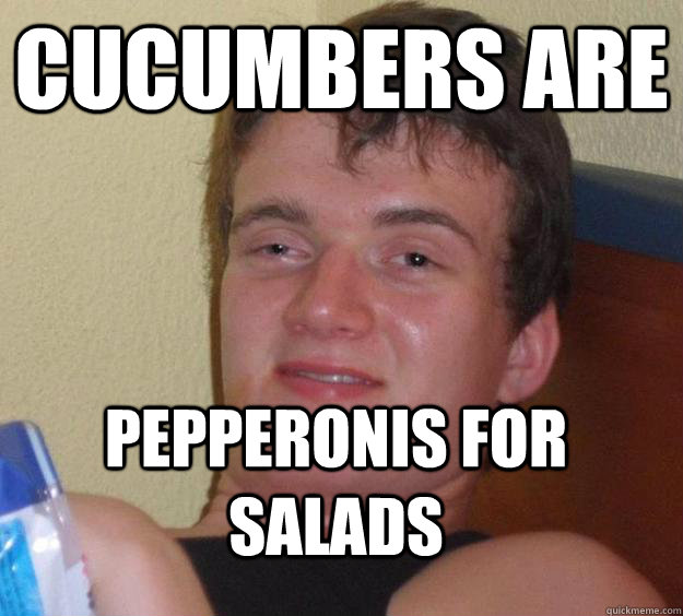 Cucumbers are Pepperonis for salads - Cucumbers are Pepperonis for salads  10 Guy