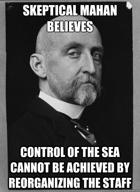 Skeptical Mahan believes control of the sea cannot be achieved by reorganizing the staff  