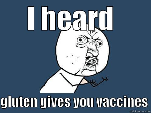 I HEARD   GLUTEN GIVES YOU VACCINES Y U No