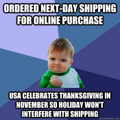 ORDERED Next-day shipping for ONLINE purchase USA CELEBRATES THANKSGIVING IN NOVEMBER SO HOLIDAY WON'T INTERFERE WITH SHIPPING  Success Kid