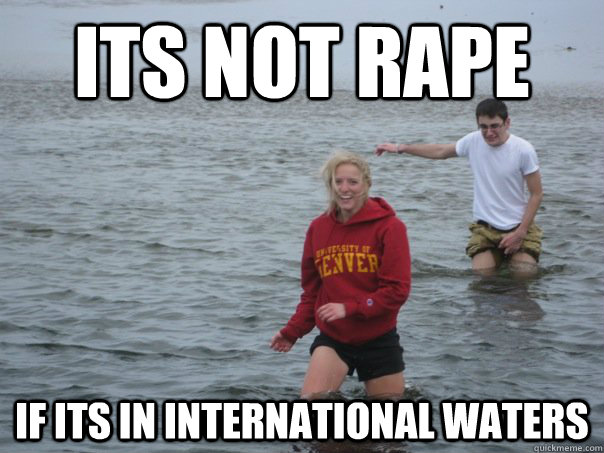 its not rape if its in international waters - its not rape if its in international waters  Misc
