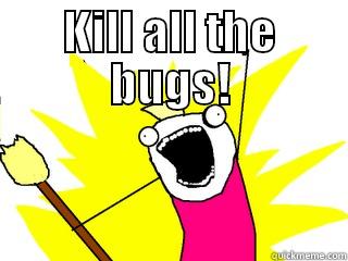 KILL ALL THE BUGS!  All The Things