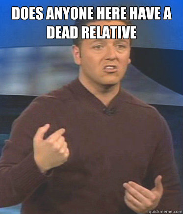 does anyone here have a dead relative   - does anyone here have a dead relative    John Edward