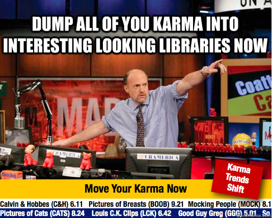 Dump all of you karma into interesting looking libraries now  - Dump all of you karma into interesting looking libraries now   Mad Karma with Jim Cramer