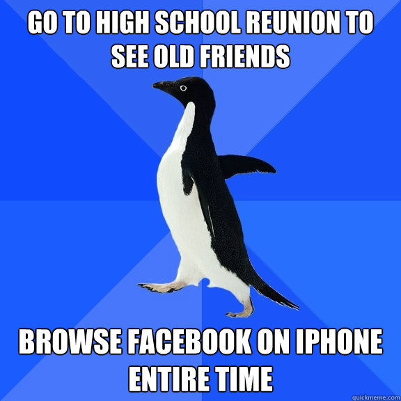 go to high school reunion to see old friends browse Facebook on iPhone entire time  Socially Awkward Penguin