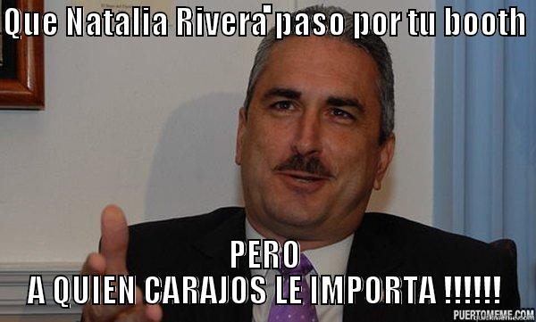 QUE NATALIA RIVERA PASO POR TU BOOTH  PERO A QUIEN CARAJOS LE IMPORTA !!!!!! Misc