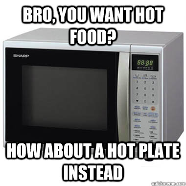 bro, you want hot food? how about a hot plate instead  - bro, you want hot food? how about a hot plate instead   Misc