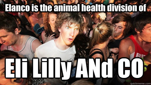 Elanco is the animal health division of  Eli Lilly ANd CO  Sudden Clarity Clarence