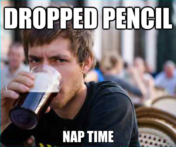 Dropped pencil nap time  Lazy College Senior