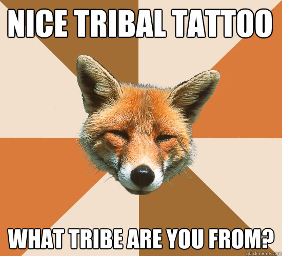 Nice tribal tattoo What tribe are you from? - Nice tribal tattoo What tribe are you from?  Condescending Fox