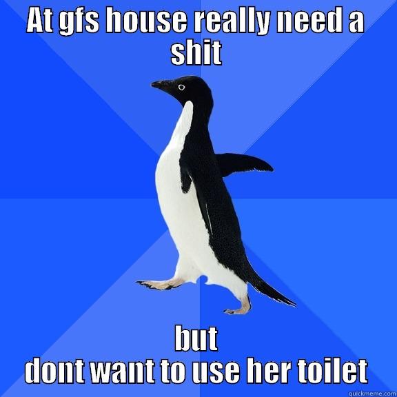AT GFS HOUSE REALLY NEED A SHIT BUT DONT WANT TO USE HER TOILET Socially Awkward Penguin