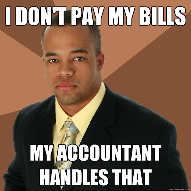 I don't pay my bills my accountant handles that  Successful Black Man