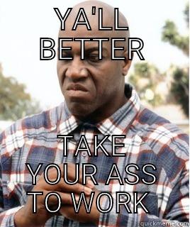 YA'LL BETTER TAKE YOUR ASS TO WORK  Misc