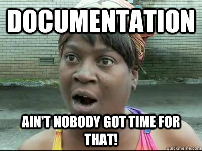 Documentation Ain't Nobody Got Time For That! - Documentation Ain't Nobody Got Time For That!  No Time Sweet Brown