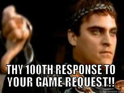  THY 100TH RESPONSE TO YOUR GAME REQUEST!! Downvoting Roman