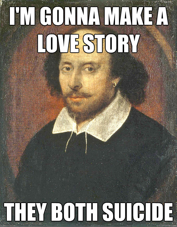 i'm gonna make a love story they both suicide - i'm gonna make a love story they both suicide  Scumbag Shakespeare