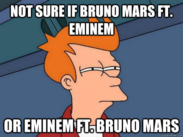 NOT SURE IF BRUNO MARS FT. EMINEM OR EMINEM FT. BRUNO MARS  Futurama Fry