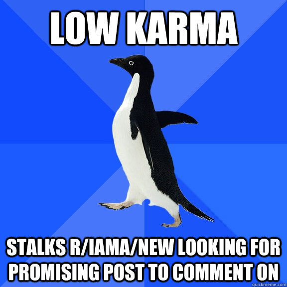 Low karma Stalks r/IAmA/new looking for promising post to comment on  Socially Awkward Penguin