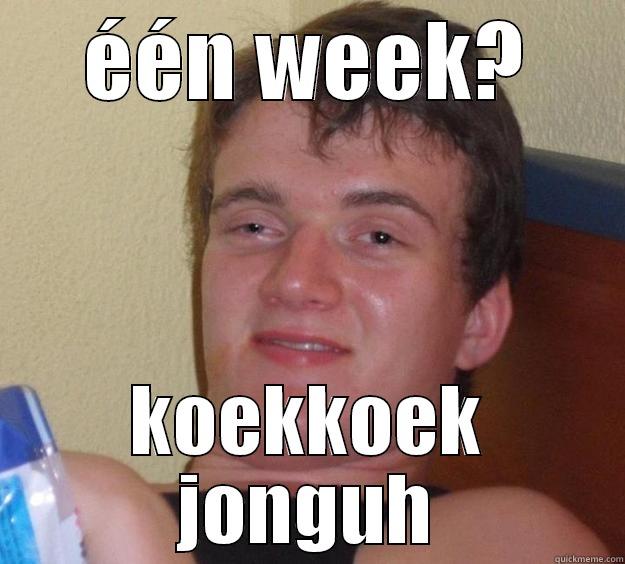 ÉÉN WEEK? KOEKKOEK JONGUH 10 Guy