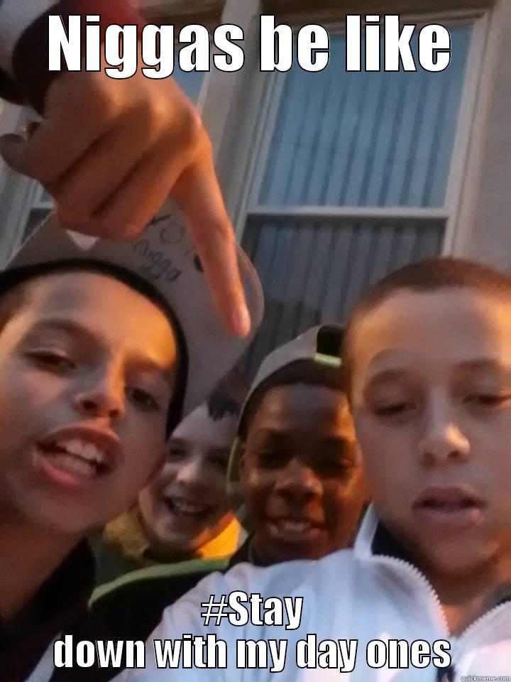NIGGAS BE LIKE #STAY DOWN WITH MY DAY ONES Misc