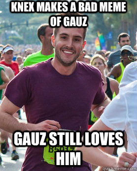 Knex makes A bad meme of Gauz Gauz still loves him  Ridiculously photogenic guy