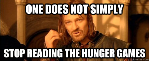 One does not simply stop reading The Hunger Games  One Does Not Simply