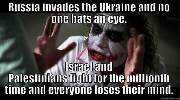 RUSSIA INVADES THE UKRAINE AND NO ONE BATS AN EYE. ISRAEL AND PALESTINIANS FIGHT FOR THE MILLIONTH TIME AND EVERYONE LOSES THEIR MIND. Joker Mind Loss
