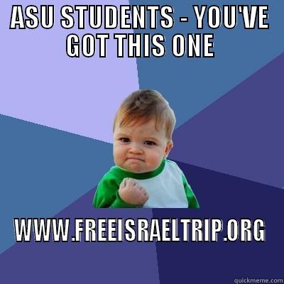ASU STUDENTS - YOU'VE GOT THIS ONE WWW.FREEISRAELTRIP.ORG Success Kid