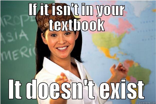 IF IT ISN'T IN YOUR TEXTBOOK IT DOESN'T EXIST Scumbag Teacher