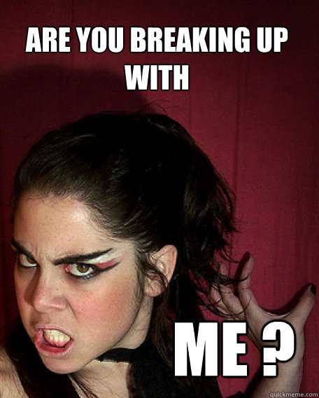 are you breaking up with me ? - are you breaking up with me ?  Psycho Girl