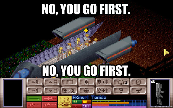 No, you go first. No, you go first. - No, you go first. No, you go first.  XCOM