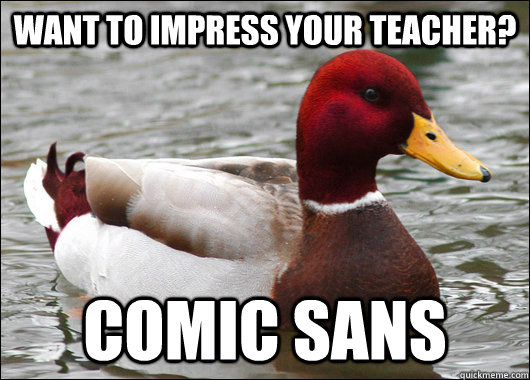 Want to impress your teacher? Comic Sans  Malicious Advice Mallard