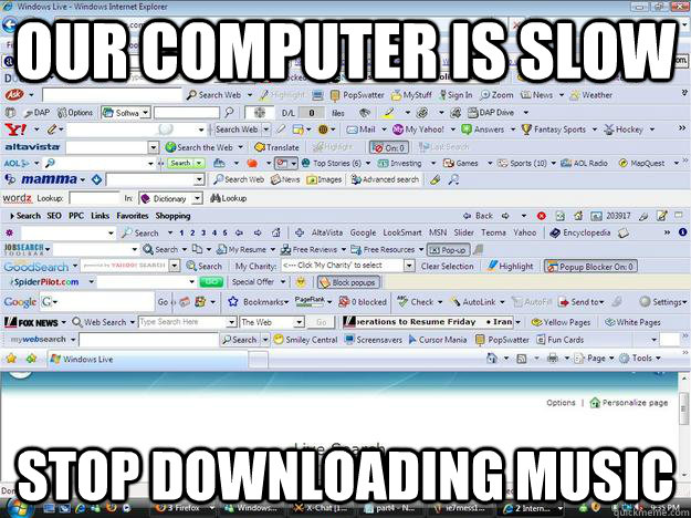 Our computer is slow Stop Downloading Music  