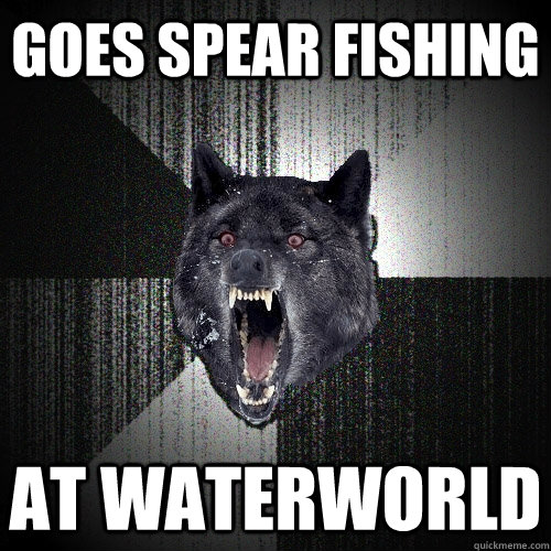 goes spear fishing at waterworld  Insanity Wolf