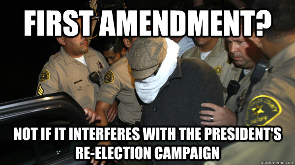 First Amendment? not if it interferes with the President's re-election campaign  Defend the Constitution