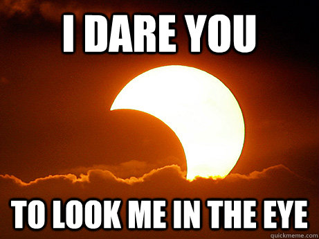 I dare you to look me in the eye - I dare you to look me in the eye  Dareclipse
