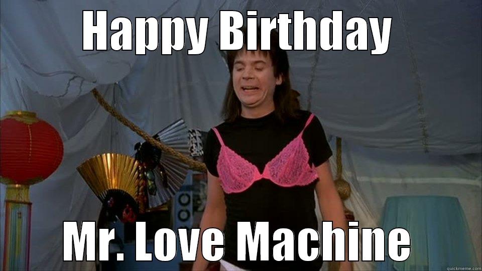 HAPPY BIRTHDAY MR. LOVE MACHINE Misc